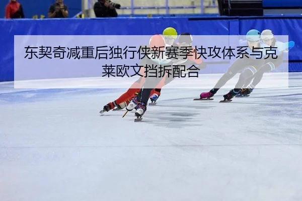 东契奇减重后独行侠新赛季快攻体系与克莱欧文挡拆配合