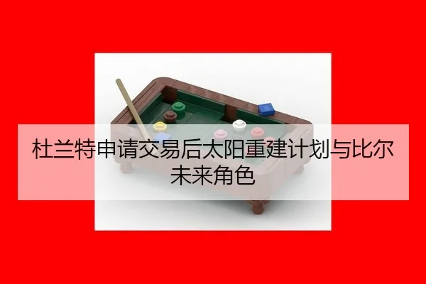 杜兰特申请交易后太阳重建计划与比尔未来角色