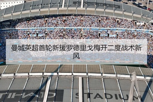 曼城英超首轮新援罗德里戈梅开二度战术新风